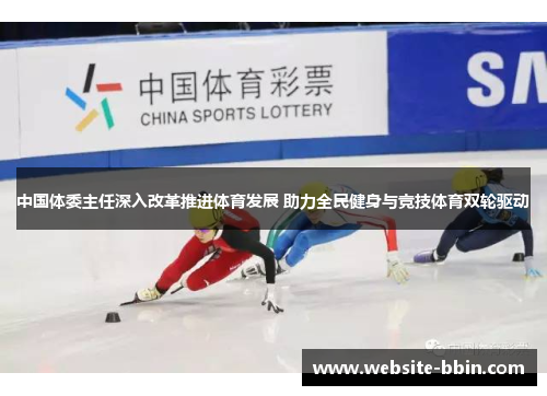 中国体委主任深入改革推进体育发展 助力全民健身与竞技体育双轮驱动